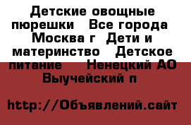 Детские овощные пюрешки - Все города, Москва г. Дети и материнство » Детское питание   . Ненецкий АО,Выучейский п.